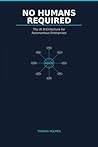 No Humans Required: Building the Autonomous Enterprise No Humans Required: Building the Autonomous Enterprise