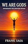 We Are Gods: Awakening the Creator Within We Are Gods: Awakening the Creator Within
