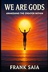 We Are Gods: Awakening the Creator Within We Are Gods: Awakening the Creator Within
