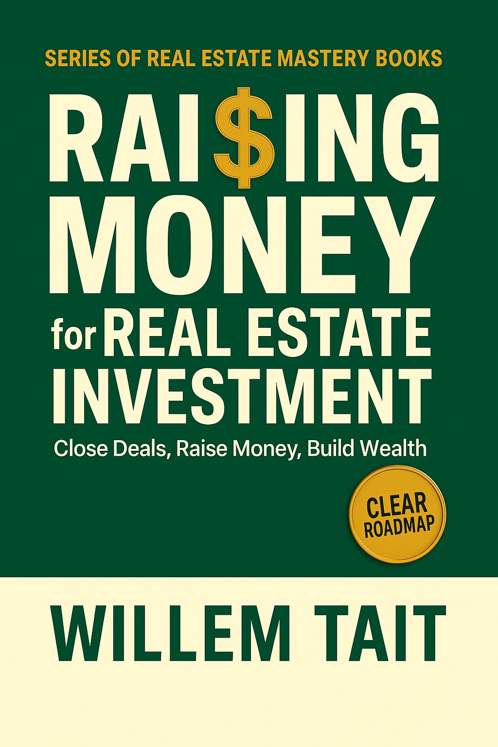 Raising Money for Real Estate Investment: Close Deals, Raise Money, Build Wealth (Willem Tait Series of Real Estate Mastery Books)