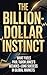 THE BILLION-DOLLAR INSTINCT...