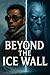 Beyond The Ice Wall: The Wa...