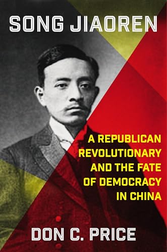 Song Jiaoren: A Republican Revolutionary and the Fate of Democracy in China (Kindle Edition)