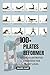 100+ PILATES REFORMER VISUAL ILLUSTRATED EXERCISES FOR EVERY ... by James Hart