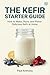 The Kefir Starter Guide: The Complete Guide to Perfect Homemade Kefir