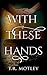 With These Hands by T.R. Motley