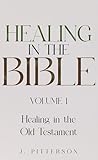 Healing in the Bible: Volume 1: Healing in the Old Testament - The Healer's Touch: How God's Promise of Spiritual and Emotional Healing Transforms Your Life Today. (All in the Bible) Healing in the Bible: Volume 1: Healing in the Old Testament - The Healer's Touch: How God's Promise of Spiritual and Emotional Healing Transforms Your Life Today. (All in the Bible)