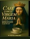 Café com a Virgem Maria: O poder das orações Marianas do nascer ao pôr do sol (Portuguese Edition) Café com a Virgem Maria: O poder das orações Marianas do nascer ao pôr do sol (Portuguese Edition)