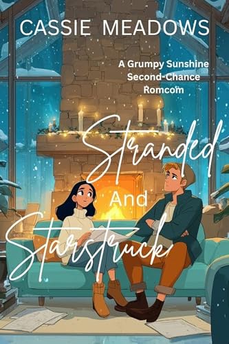 Stranded And Starstruck: A Grumpy Sunshine, Enemies To Lovers, Forced Proximity Second Chance Romantic Comedy (Second Chance Network)