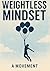 Weightless Mindset: A 62-Page Guide to Mental Freedom, Emotional Clarity, and Purpose-Driven Living — A Beautiful Gift for Anyone Seeking Purpose.