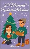 25 Moments Under The Mistletoe | Enemies-to-Lovers | A Single Dad & Second Chances | Small-Town Love : Readers, Writers & Cozy Small-Town Chemistry | ... ... and Much More (Echoes of Love and Loss)