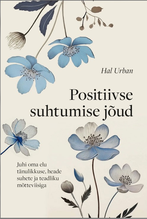 Positiivse suhtumise jõud: Juhi oma elu tänulikkuse, heade suhete ja teadliku mõtteviisiga