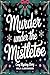 Murder Under the Mistletoe: A Snowed-In Cozy Christmas Mystery