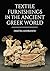 Textile Furnishings in the Ancient Greek World (Ancient Textiles)