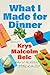 What I Made for Dinner by Krys Malcolm Belc