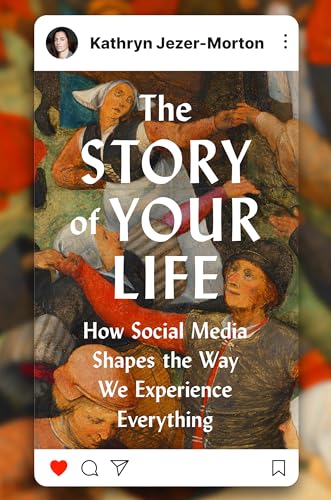 The Story of Your Life: How Social Media Shapes the Way We Experience Everything (Hardcover)