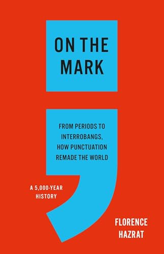 On the Mark: From Periods to Interrobangs, How Punctuation Remade the World (Hardcover)