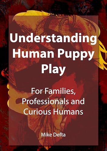 Understanding Human Puppy Play: For Families, Professionals and Curious Humans (Kindle Edition)