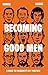 Becoming Good Men: A Guide to Figuring It Out Together