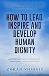 HOW TO LEAD, INSPIRE AND DEVELOP HUMAN DIGNITY by ZORAN VIDOVIĆ HOW TO LEAD, INSPIRE AND DEVELOP HUMAN DIGNITY by ZORAN VIDOVIĆ