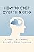 How to Stop Overthinking: A...