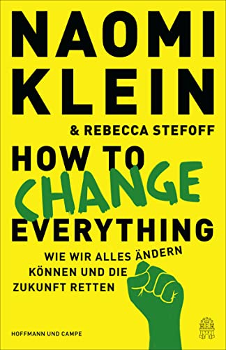 How to Change Everything: Wie wir alles ändern können und die Zukunft retten (Deutsche Ausgabe) (German Edition)