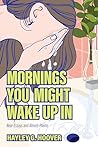 Mornings You Might Wake Up In: Near-Essays and Almost-Poems Book cover for Mornings You Might Wake Up In: Near-Essays and Almost-Poems