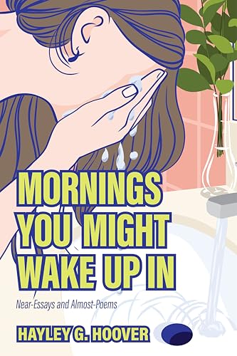Mornings You Might Wake Up In: Near-Essays and Almost-Poems (Kindle Edition)