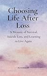 Choosing Life After Loss: A Memoir of Survival, Suicide Loss, and Learning to Live Again