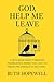 God, Help Me Leave: A Faith...