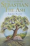 The Tales of Sebastian the Ash by Emily Poilé The Tales of Sebastian the Ash by Emily Poilé