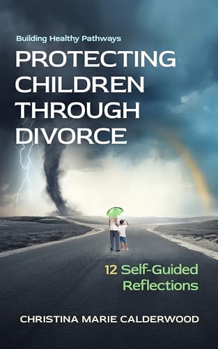 PROTECTING CHILDREN THROUGH DIVORCE: 12 Self-Guided Reflections (Kindle Edition)