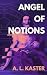 Angel of Notions by A. L. Kaster