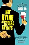 The Awkward Adult's Guide to Not Dying at Social Events: Practical Tools & Survival Strategies for People Who'd Rather Stay Home (The Un-Survival Guide Series: Because Nobody Prepared You For This)
