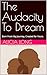 The Audacity To Dream  by Alicia Long