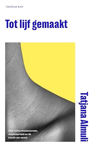 Tot lijf gemaakt: Over schoonheidsnormen, maakbaarheid en de kracht van verzet (Dutch Edition)