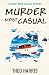 Murder Most Casual by Theo Harris