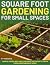 Square Foot Gardening for Small Spaces by Ivy Verdance