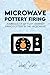 Microwave Pottery Firing: A...