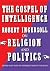 The Gospel of Intelligence: Robert Ingersoll on Religion and Politics