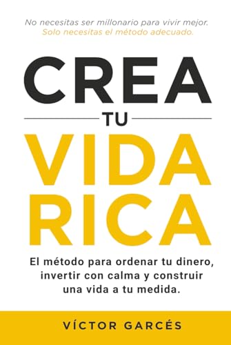 Crea tu vida rica: El método para ordenar tu dinero, invertir con calma y construir una vida a tu medida. (Spanish Edition)