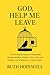 God, Help Me Leave: A Faith...