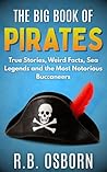 The Big Book Of Pirates: True Stories, Weird Facts, Sea Legends and the Most Notorious Buccaneers