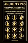 Archetypes: The Language of Looks: A Guide to Style & Self-Expression Through the 12 Archetypes (TruProStyle Series) Archetypes: The Language of Looks: A Guide to Style & Self-Expression Through the 12 Archetypes (TruProStyle Series)