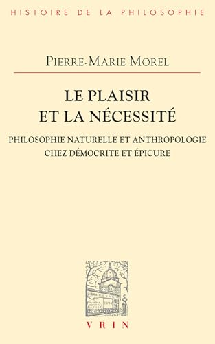 Le plaisir et la nécessité: Philosophie naturelle et anthropologie chez Démocrite et Épicure (French Edition)