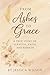 From Ashes to Grace Part One