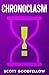 Chronoclasm by Scott Goodfellow Chronoclasm by Scott Goodfellow