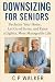 Downsizing for Seniors:: Declutter Your home, Let Go of Stress, and Enjoy a Lighter More Manageable Life
