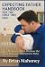 Expecting Father Handbook for the First Time Dad by Brian Mahoney