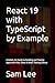 React 19 with TypeScript by Example: A Hands-On Guide to Building and Testing Apps with Vite, Vitest & React Testing Library